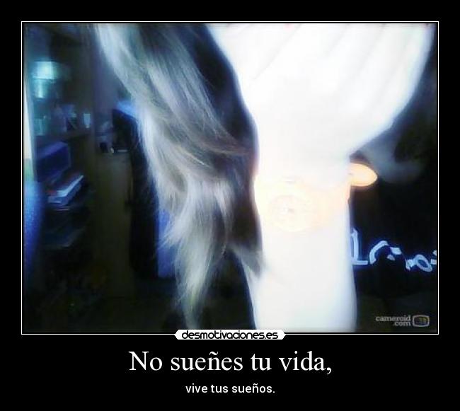 No sueñes tu vida, - 