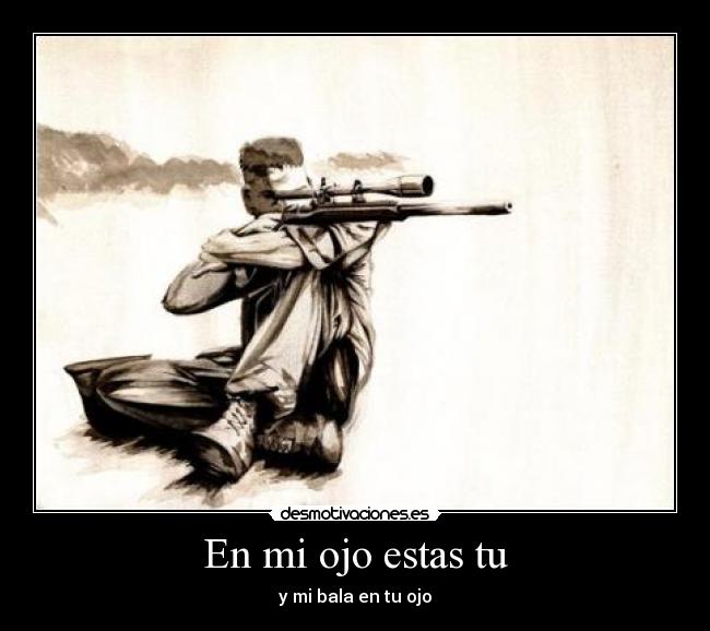 En mi ojo estas tu - y mi bala en tu ojo