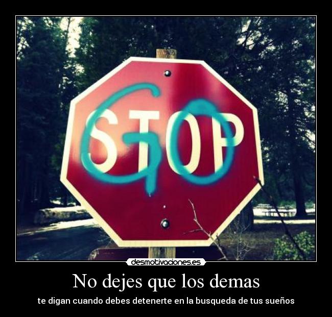 No dejes que los demas - te digan cuando debes detenerte en la busqueda de tus sueños