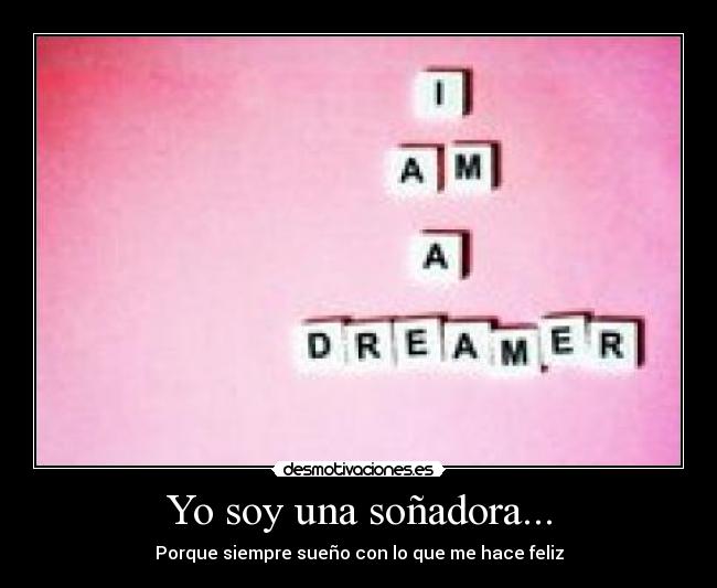 Yo soy una soñadora... - Porque siempre sueño con lo que me hace feliz