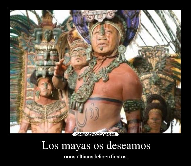 Los mayas os deseamos - unas últimas felices fiestas.