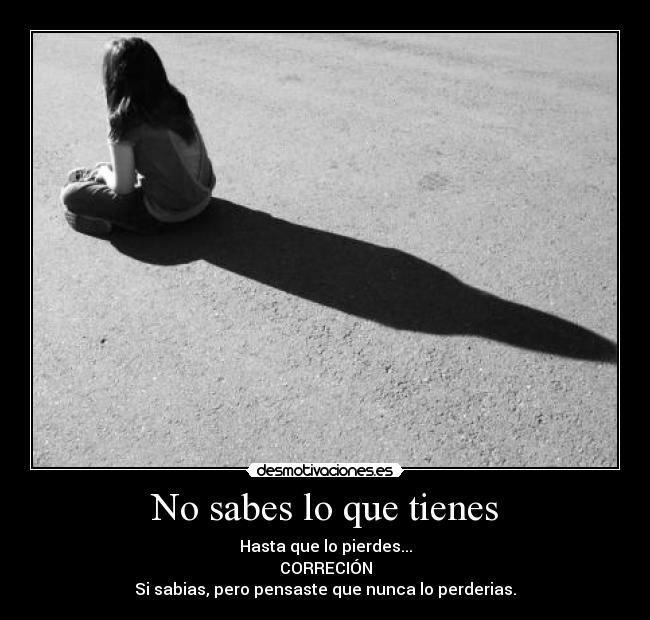 No sabes lo que tienes -