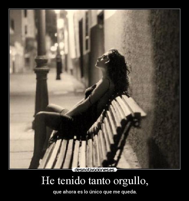 He tenido tanto orgullo, - 