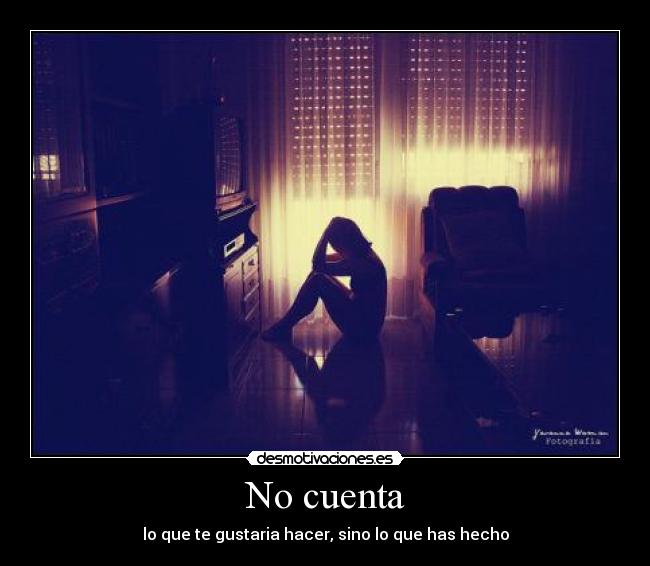 No cuenta - lo que te gustaria hacer, sino lo que has hecho