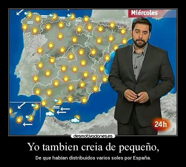 Yo tambien creia de pequeño, -