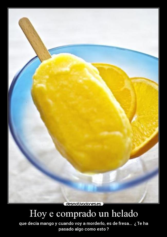 Hoy e comprado un helado - que decía mango y cuando voy a morderlo, es de fresa... ¿ Te ha
pasado algo como esto ?