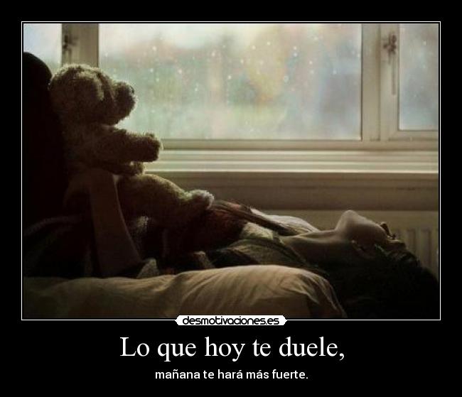 Lo que hoy te duele, -