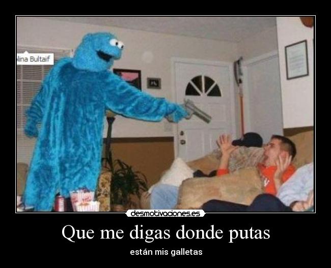 Que me digas donde putas -