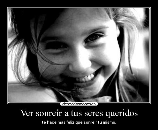 Ver sonreír a tus seres queridos - te hace más feliz que sonreír tu mismo.