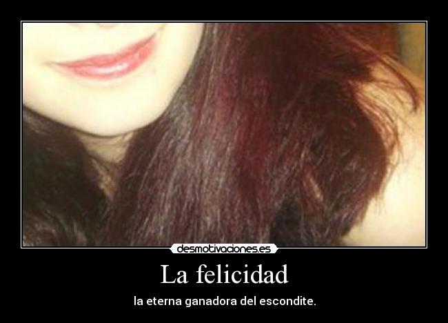 La felicidad - la eterna ganadora del escondite.