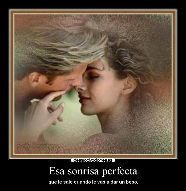 Esa sonrisa perfecta - que le sale cuando le vas a dar un beso.