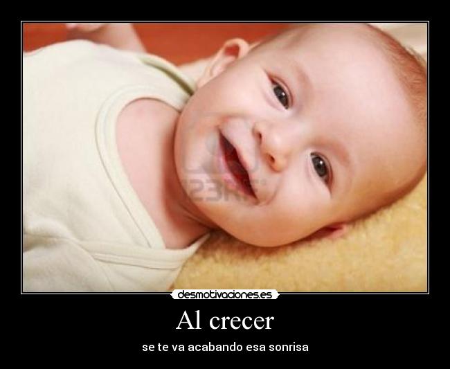 Al crecer - se te va acabando esa sonrisa