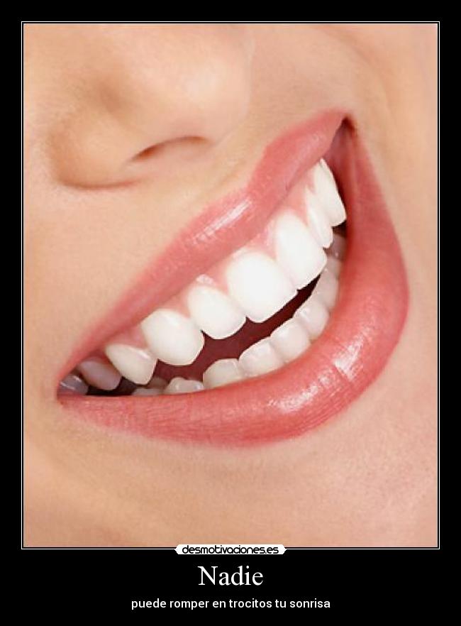Nadie - puede romper en trocitos tu sonrisa
