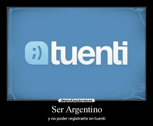 Ser Argentino - y no poder registrarte en tuenti