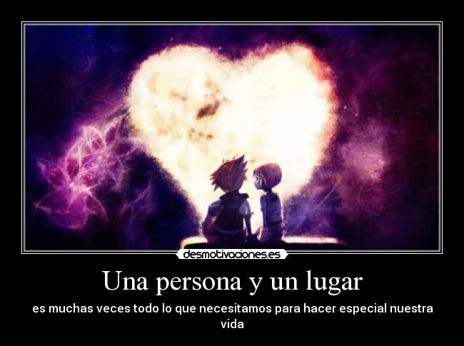 Una persona y un lugar - es muchas veces todo lo que necesitamos para hacer especial nuestra vida