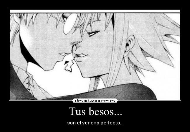 Tus besos... - son el veneno perfecto...