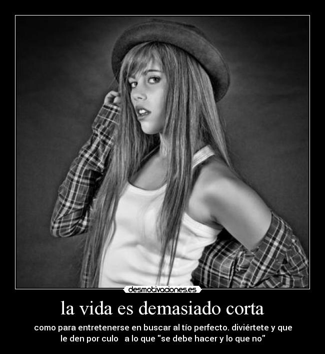 la vida es demasiado corta -