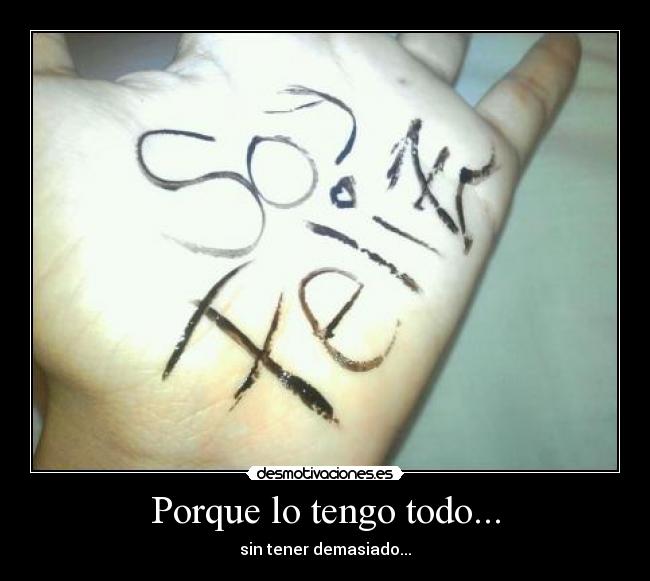 Porque lo tengo todo... - sin tener demasiado...