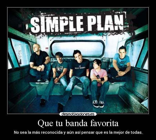 Que tu banda favorita - No sea la más reconocida y aún así pensar que es la mejor de todas.