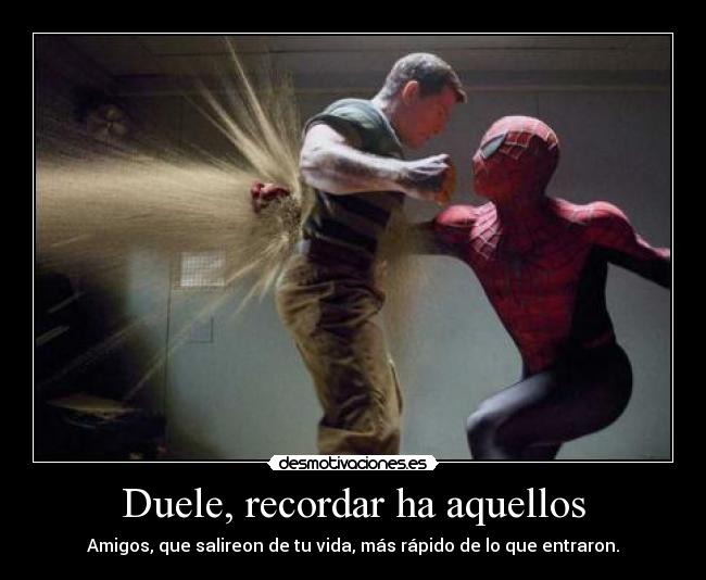 Duele, recordar ha aquellos - Amigos, que salireon de tu vida, más rápido de lo que entraron.