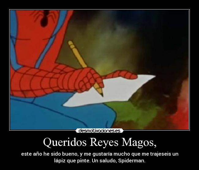 Queridos Reyes Magos, - este año he sido bueno, y me gustaría mucho que me trajeseis un
lápiz que pinte. Un saludo, Spiderman.