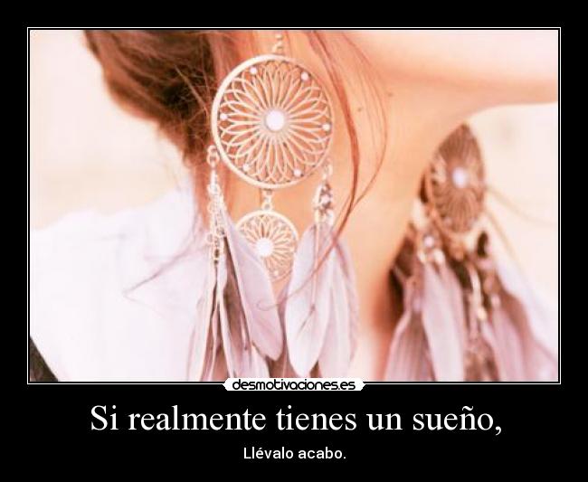 Si realmente tienes un sueño, - Llévalo acabo.