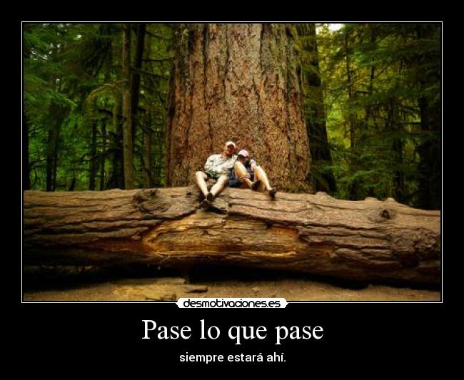 Pase lo que pase - siempre estará ahí.