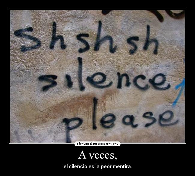 A veces, - el silencio es la peor mentira.
