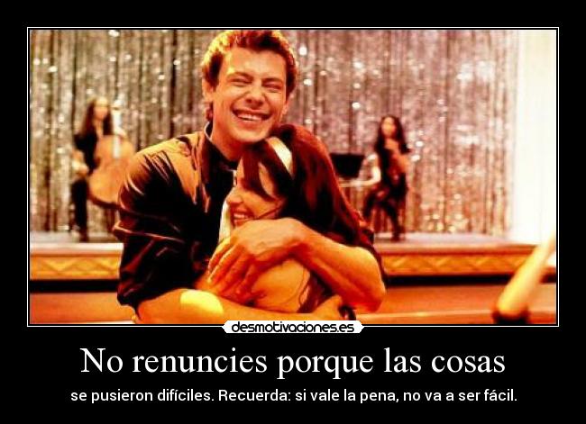 No renuncies porque las cosas - se pusieron difíciles. Recuerda: si vale la pena, no va a ser fácil.