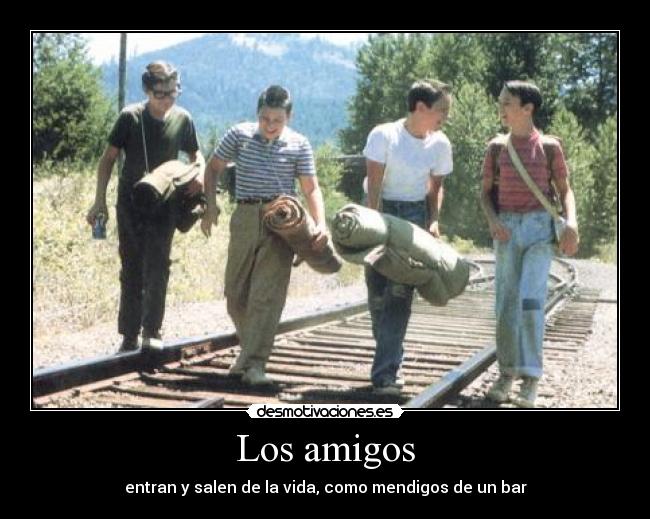 Los amigos - entran y salen de la vida, como mendigos de un bar