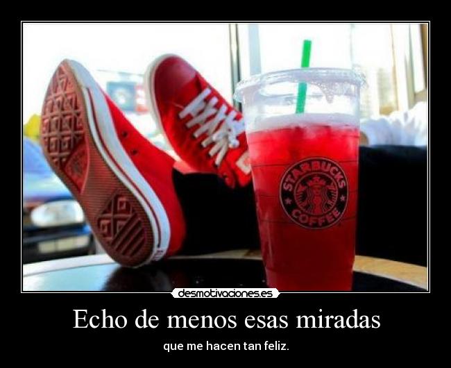 Echo de menos esas miradas - 