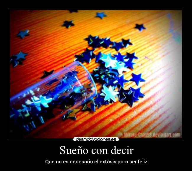 Sueño con decir - Que no es necesario el extásis para ser feliz