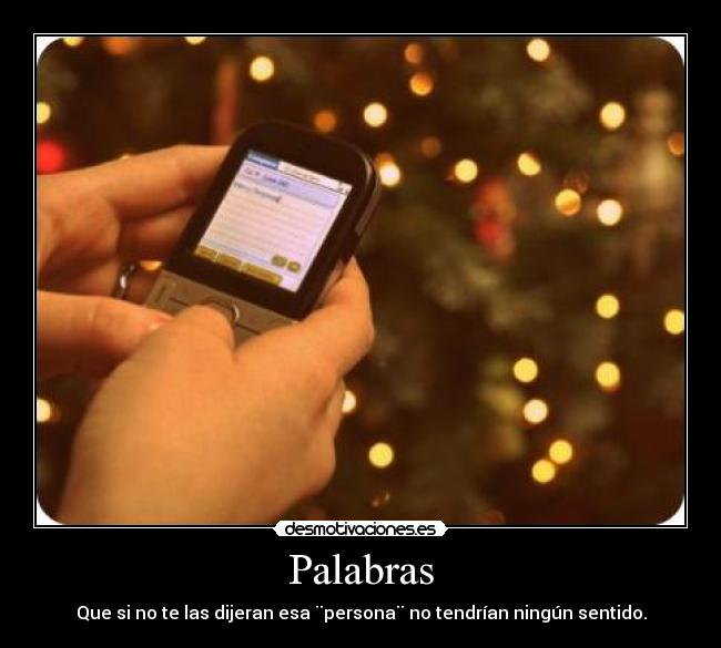 Palabras - Que si no te las dijeran esa ¨persona¨ no tendrían ningún sentido.