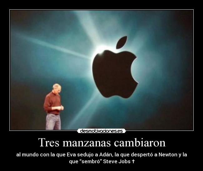 Tres manzanas cambiaron - al mundo con la que Eva sedujo a Adán, la que despertó a Newton y la
que “sembró” Steve Jobs †