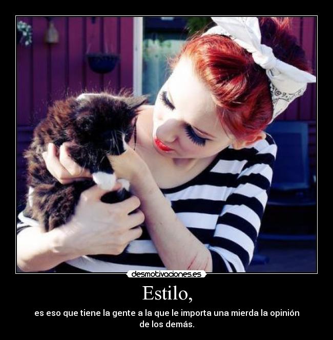 Estilo, - es eso que tiene la gente a la que le importa una mierda la opinión de los demás.