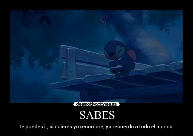 SABES - te puedes ir, si quieres yo recordare, yo recuerdo a todo el mundo.