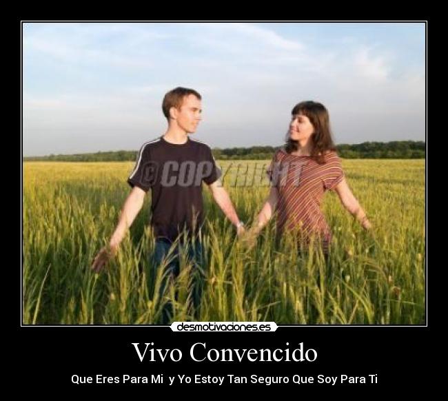 Vivo Convencido - Que Eres Para Mi♥ y Yo Estoy Tan Seguro Que Soy Para Ti♥