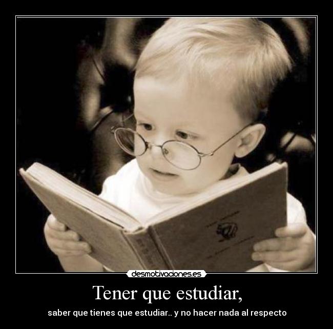 Tener que estudiar, -