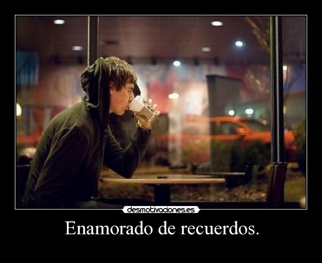 Enamorado de recuerdos. -