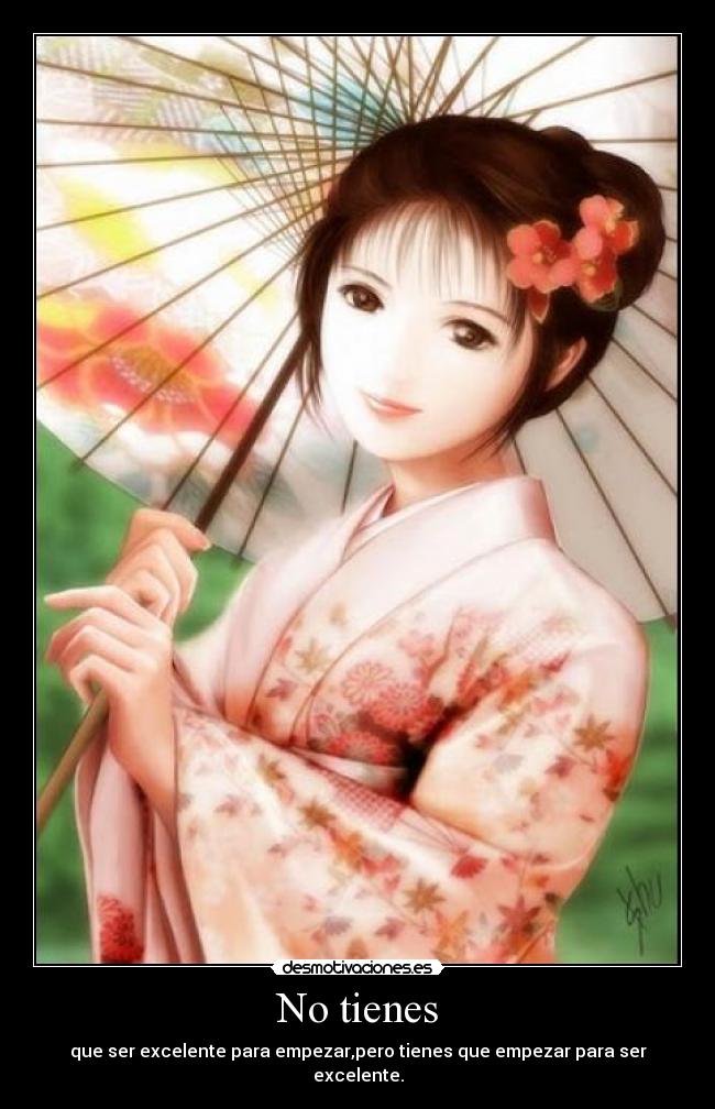 No tienes - que ser excelente para empezar,pero tienes que empezar para ser excelente.