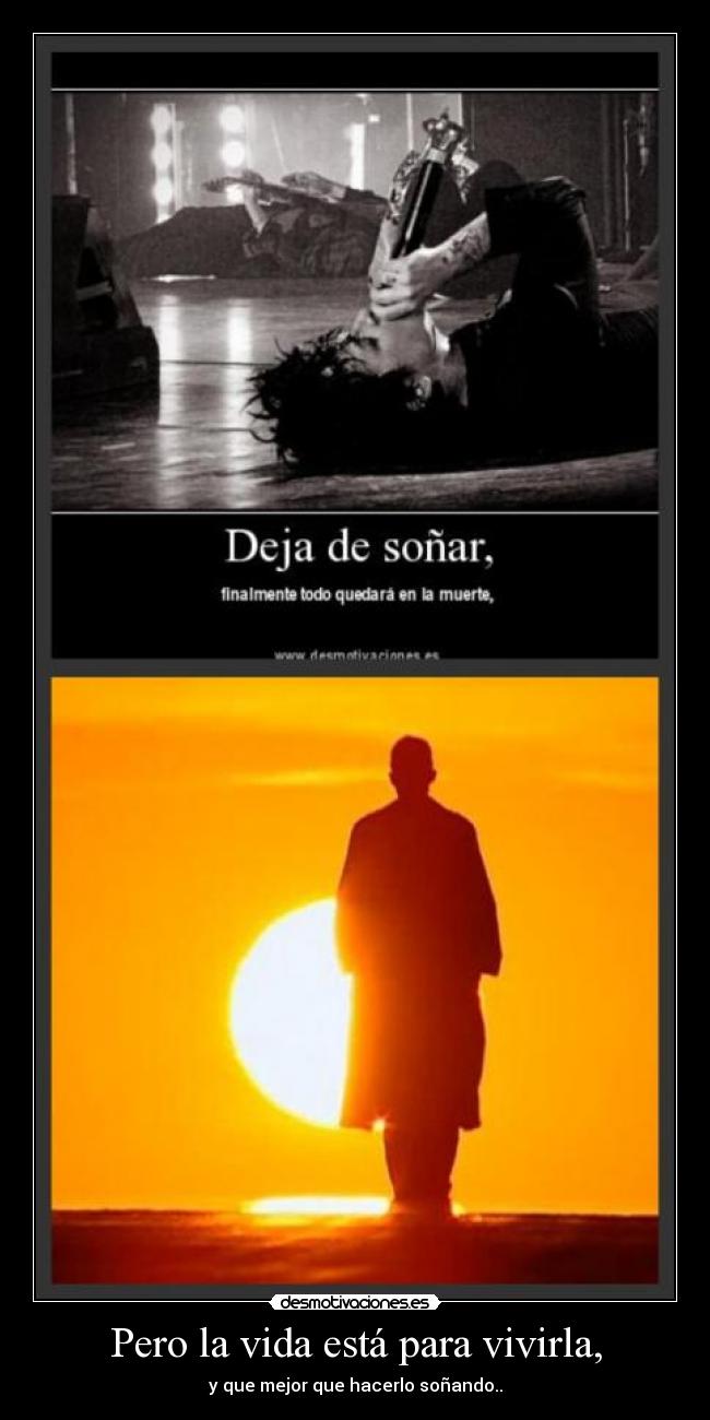 Pero la vida está para vivirla, -