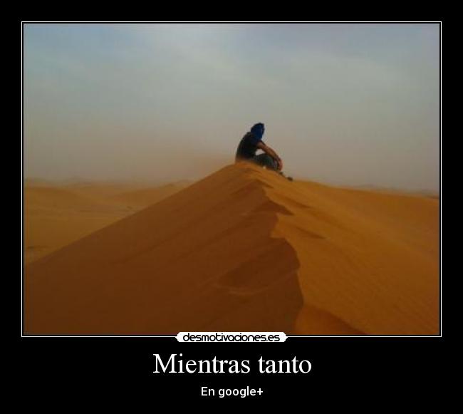 carteles mientras tanto google plus desmotivaciones