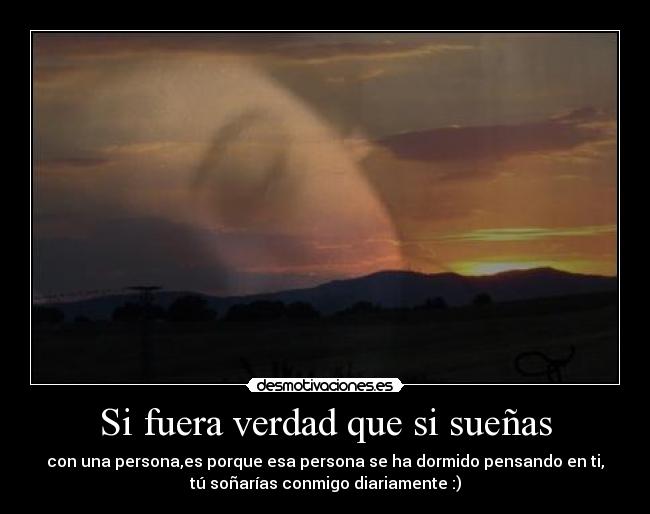 Si fuera verdad que si sueñas - con una persona,es porque esa persona se ha dormido pensando en ti,
tú soñarías conmigo diariamente :)