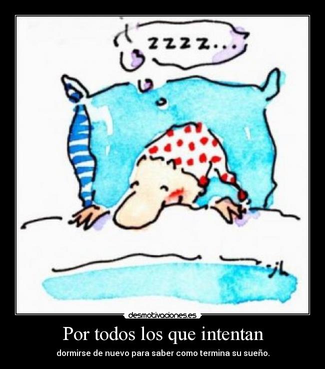 Por todos los que intentan - dormirse de nuevo para saber como termina su sueño.