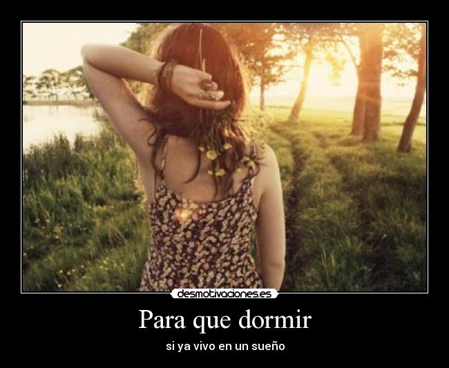 Para que dormir - si ya vivo en un sueño