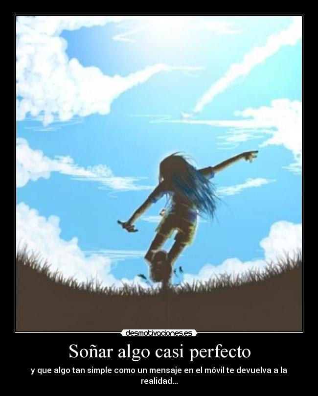 Soñar algo casi perfecto - y que algo tan simple como un mensaje en el móvil te devuelva a la realidad...