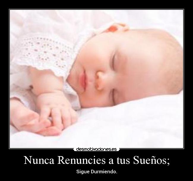 Nunca Renuncies a tus Sueños; - Sigue Durmiendo.