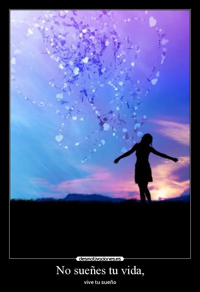 No sueñes tu vida, -