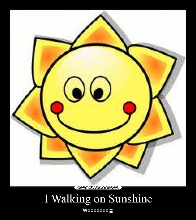I Walking on Sunshine - Wooooooo¡¡¡¡