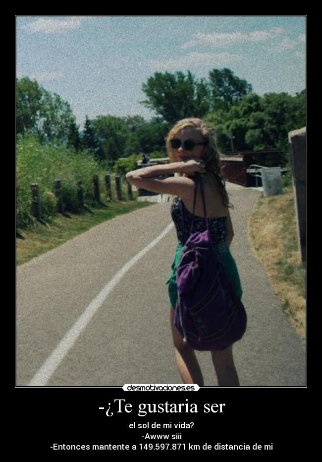 -¿Te gustaria ser -